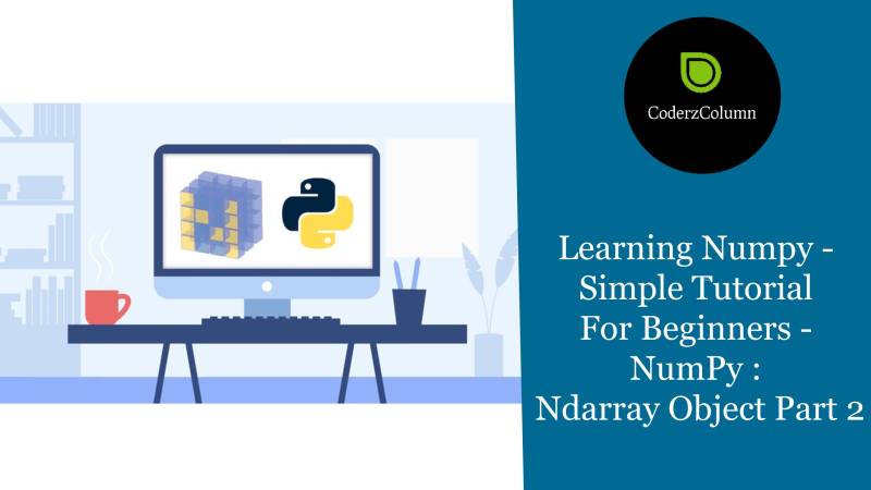 Learning Numpy - Simple Tutorial For Beginners - NumPy - Ndarray Object Part 2